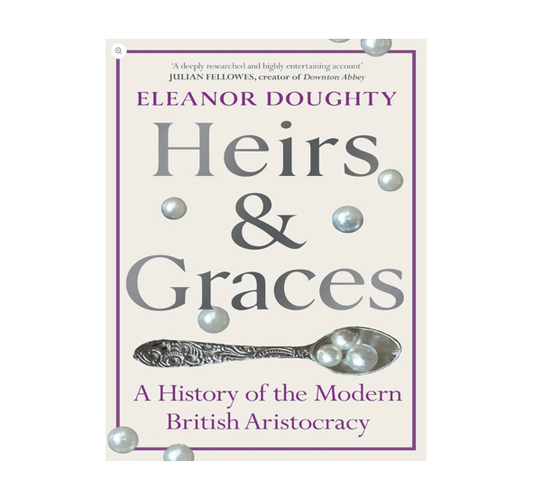 Heirs and Graces: A History of the Modern British Aristocracy
